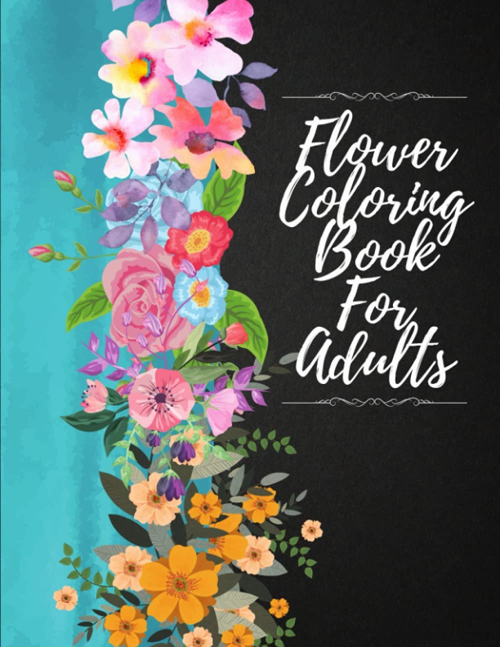 Flower Coloring Book For Adults: Beautiful Flower Designs For Relaxation, Stress Relieve And Creativity