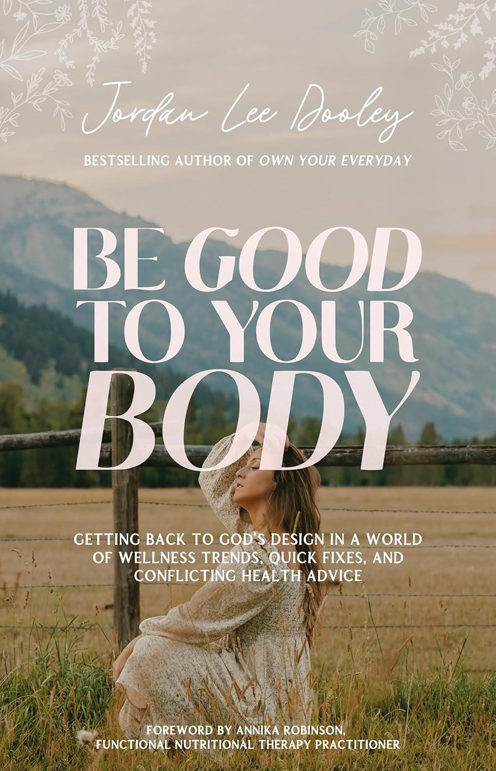 Be Good to Your Body: Getting Back to God’s Design in a World of Wellness Trends, Quick Fixes, and Conflicting Health Advice